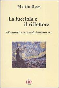 La lucciola e il riflettore. Alla scoperta del mondo intorno a noi - Martin Rees - Libro Di Renzo Editore 2004, I dialoghi | Libraccio.it