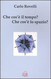 Che cos'è il tempo? Che cos'è lo spazio? - Carlo Rovelli - Libro Di Renzo Editore 2004, I dialoghi | Libraccio.it