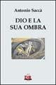 Dio e la sua ombra - Antonio Saccà - Libro Di Renzo Editore 2004, Narrativa | Libraccio.it