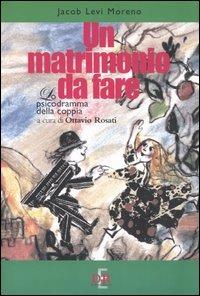 Un matrimonio da fare. Lo psicodramma della coppia - Jacob Levi Moreno - Libro Di Renzo Editore 2005, Psiche | Libraccio.it