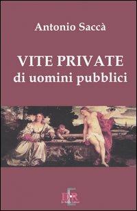 Vite private di uomini pubblici - Antonio Saccà - Libro Di Renzo Editore 2005, Narrativa | Libraccio.it