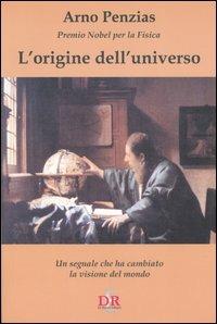 L' origine dell'universo. Un segnale che ha cambiato la visione del mondo - Arno Penzias - Libro Di Renzo Editore 2006, I dialoghi | Libraccio.it