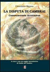 La disputa di Cambrai. Camoeracensis acrotismus - Giordano Bruno - Libro Di Renzo Editore 2008, Arcobaleno | Libraccio.it