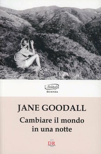 Cambiare il mondo in una notte - Jane Goodall - Libro Di Renzo Editore 2008, I dialoghi | Libraccio.it