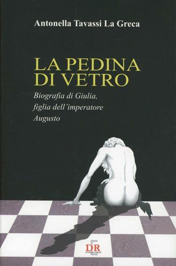 La pedina di vetro. Biografia di Giulia figlia dell'imperatore Augusto - Antonella Tavassi La Greca - Libro Di Renzo Editore 2008, Narrativa | Libraccio.it