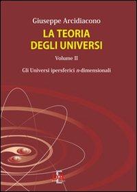 La teoria degli universi. Vol. 2: Gli universi ipersferici n-dimensionali. - Giuseppe Arcidiacono - Libro Di Renzo Editore 2010, Arcobaleno | Libraccio.it