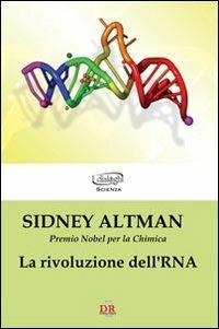 La rivoluzione dell'RNA - Sidney Altman - Libro Di Renzo Editore 2011, I dialoghi | Libraccio.it