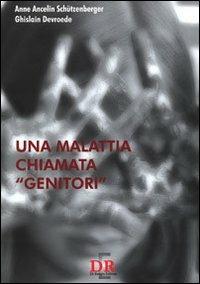 Una malattia chiamata «genitori» - Anne Ancelin Schützenberger, Ghislain Devroede - Libro Di Renzo Editore 2010 | Libraccio.it