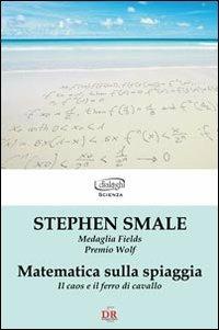 Matematica sulla spiaggia. Il caos e il ferro di cavallo - Stephen Smale - Libro Di Renzo Editore 2011 | Libraccio.it
