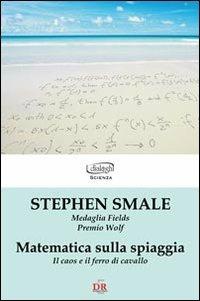 Matematica sulla spiaggia. Il caos e il ferro di cavallo - Stephen Smale - Libro Di Renzo Editore 2011 | Libraccio.it