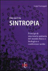 Che cos'è la sintropia. Principi di una teoria unitaria del mondo fisico e biologico e conferenze scelte - Luigi Fantappiè - Libro Di Renzo Editore 2011, Arcobaleno | Libraccio.it