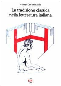 La tradizione classica nella letteratura italiana - Gabriele Di Giammarino - Libro Di Renzo Editore 2011, Scuola | Libraccio.it