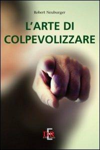 L' arte di colpevolizzare - Robert Neuburger - Libro Di Renzo Editore 2011, Psiche | Libraccio.it