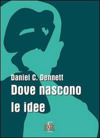Dove nascono le idee - Daniel C. Dennett - Libro Di Renzo Editore 2011, I dialoghi | Libraccio.it