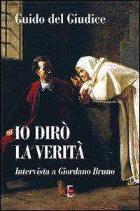 Io dirò la verità. Intervista a Giordano Bruno - Guido Del Giudice - Libro Di Renzo Editore 2012, I dialoghi | Libraccio.it