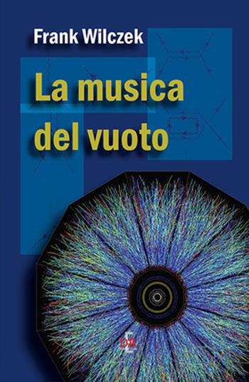 La musica del vuoto. Indagine sulla natura della materia - Frank Wilczek - Libro Di Renzo Editore 2016 | Libraccio.it