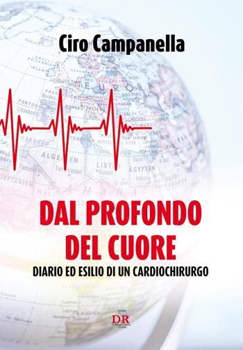 Dal profondo del cuore. Diario ed esilio di un cardiochirurgo - Ciro Campanella - Libro Di Renzo Editore 2017, I dialoghi | Libraccio.it