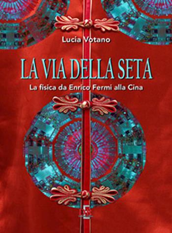 La via della seta. La fisica da Enrico Fermi alla Cina - Lucia Votano - Libro Di Renzo Editore 2017, I dialoghi | Libraccio.it