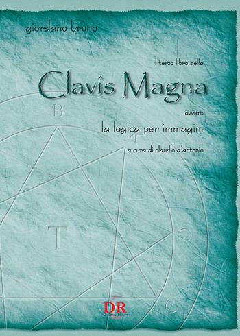 Il terzo libro della Clavis Magna ovvero la logica per immagini - Giordano Bruno - Libro Di Renzo Editore 2007 | Libraccio.it