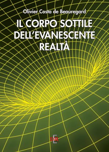 Il corpo sottile dell'evanescente realtà - Olivier Costa de Beauregard - Libro Di Renzo Editore 2026, Arcobaleno | Libraccio.it