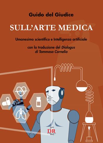 Sull’arte medica. Umanesimo scientifico e Intelligenza artificiale - Guido Del Giudice - Libro Di Renzo Editore 2023, Arcobaleno | Libraccio.it