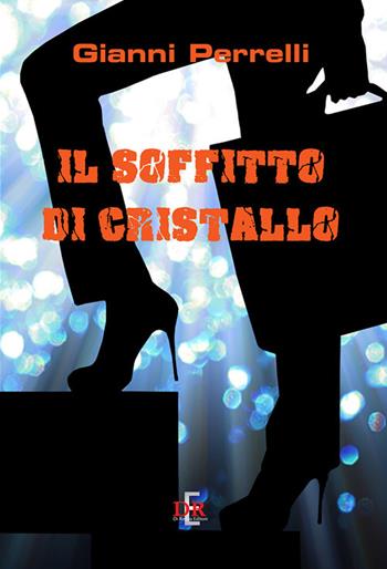 Il soffitto di cristallo - Gianni Perrelli - Libro Di Renzo Editore 2019 | Libraccio.it