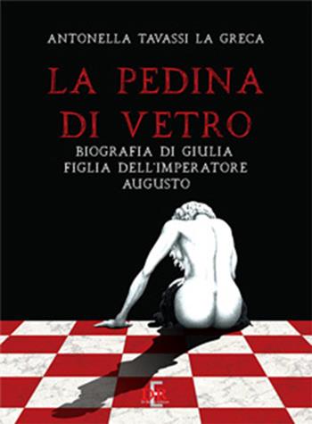 La pedina di vetro. Biografia di Giulia figlia dell'imperatore Augusto - Antonella Tavassi La Greca - Libro Di Renzo Editore 2019 | Libraccio.it