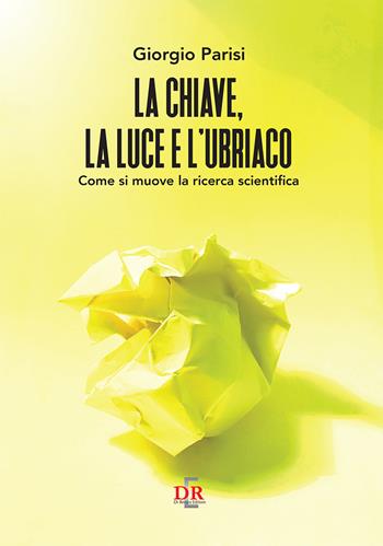 La chiave, la luce e l'ubriaco. Come si muove la ricerca scientifica - Giorgio Parisi - Libro Di Renzo Editore 2021 | Libraccio.it