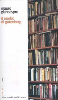 Il morbo di Gutenberg - Mauro Giancaspro - Libro L'Ancora del Mediterraneo 2002, Le gomene | Libraccio.it