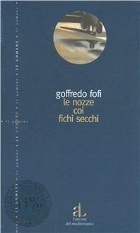 Le nozze coi fichi secchi - Goffredo Fofi - Libro L'Ancora del Mediterraneo 1999, Le gomene | Libraccio.it