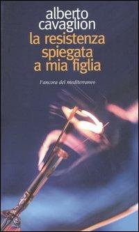 La Resistenza spiegata a mia figlia - Alberto Cavaglion - Libro L'Ancora del Mediterraneo 2005, Le gomene | Libraccio.it