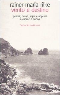 Vento e destino. Poesie, prose, sogni e appunti a Capri e a Napoli - Rainer Maria Rilke - Libro L'Ancora del Mediterraneo 2006, Odisseo | Libraccio.it