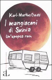 I mangiacani di Svinia. Un'epopea rom - Karl-Markus Gauss - Libro L'Ancora del Mediterraneo 2007, Le gomene | Libraccio.it