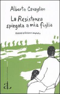 La Resistenza spiegata a mia figlia - Alberto Cavaglion - Libro L'Ancora del Mediterraneo 2007, Le gomene | Libraccio.it