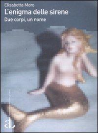 L' enigma delle sirene. Due corpi, un nome - Elisabetta Moro - Libro L'Ancora del Mediterraneo 2008, Gli alberi | Libraccio.it