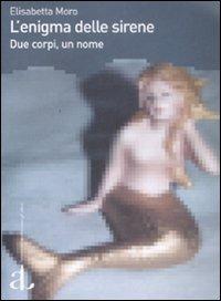 L'enigma delle sirene. Due corpi, un nome - Elisabetta Moro - Libro L'Ancora del Mediterraneo 2008, Gli alberi | Libraccio.it