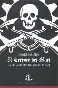 Il terrore dei mari. La vera storia dei nuovi pirati - Daniel Sekulic - Libro L'Ancora del Mediterraneo 2009, Le gomene | Libraccio.it