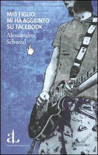 Mio figlio mi ha aggiunto su Facebook - Alessandro Schwed - Libro L'Ancora del Mediterraneo 2010, Odisseo | Libraccio.it