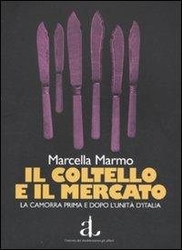 Il coltello e il mercato. La camorra prima e dopo l'unità d'Italia - Marcella Marmo - Libro L'Ancora del Mediterraneo 2010, Gli alberi | Libraccio.it