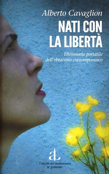 Nati con la libertà. Dizionario portatile dell'ebraismo contemporaneo - Alberto Cavaglion - Libro L'Ancora del Mediterraneo 2012, Le gomene | Libraccio.it