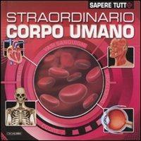 Straordinario corpo umano  - Libro Crealibri 2010, Sapere tutto | Libraccio.it