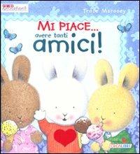 Mi piace... avere tanti amici! Ediz. illustrata - Trace Moroney - Libro Crealibri 2011, Prime emozioni | Libraccio.it