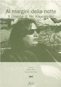Ai margini della notte. Il cinema di Aki Kaurismaki  - Libro Aida 2006, Personaggi e interpreti. Album | Libraccio.it