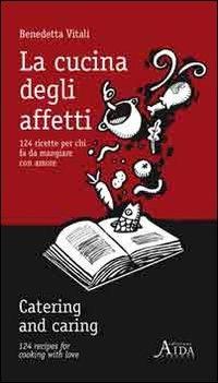 La cucina degli affetti. 124 ricette per chi fa da mangiare con amore. Ediz. italiana e inglese - Benedetta Vitali - Libro Aida 2007 | Libraccio.it