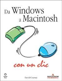 Da Windows a Macintosh con un clic - David Coursey - Libro Mondadori Informatica 2003, Argomenti generali | Libraccio.it