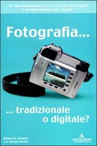 Fotografia... tradizionale o digitale? - Roberto Celano, Giorgio Bonini - Libro Mondadori Informatica 2003, Argomenti generali | Libraccio.it