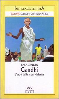 Gandhi. L'eroe della non violenza - Taya Zinkin - Libro Mursia Scuola, Invito alla lettura. Narrativa | Libraccio.it