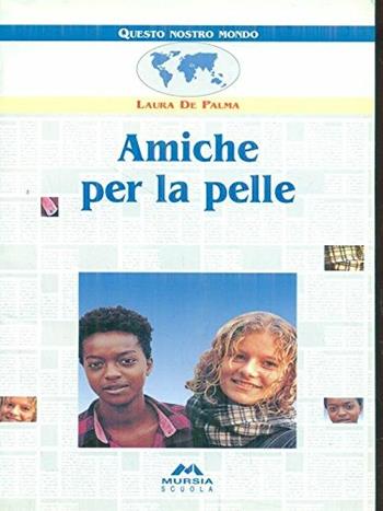 Amiche per la pelle - Laura De Palma - Libro Mursia Scuola, Questo nostro mondo. Narrativa | Libraccio.it