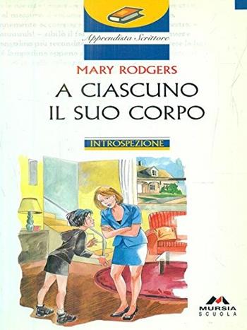 A ciascuno il suo corpo - M. Rodgers - Libro Mursia Scuola, Apprendista scrittore. Narrativa | Libraccio.it