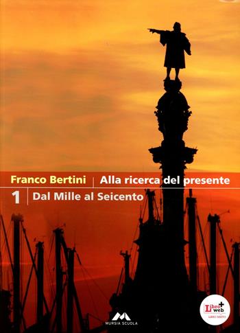 Alla ricerca del presente. Con espansione online. Vol. 1: Dal Mille al Seicento. - F. Bertini - Libro Mursia Scuola 2012 | Libraccio.it